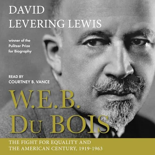W.E.B. Du Bois: The Fight for Equality and the American Century, 1919-1963 By David Levering Lewis
