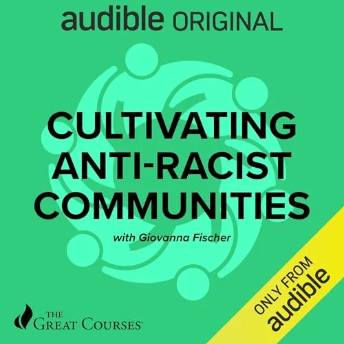 Cultivating Anti-Racist Communities By Giovanna Fischer, The Great Courses