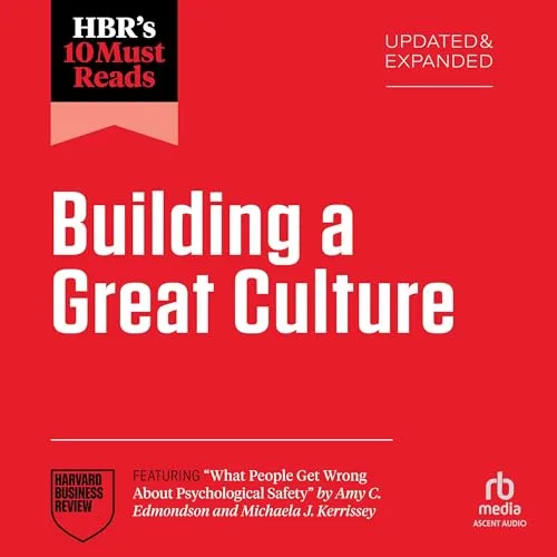 HBR's 10 Must Reads on Building a Great Culture (Updated and Expanded) By Harvard Business Review, Amy C. Edmondson, Josh Bersin, Tomas Chamorro-Premuzic, Erin Meyer