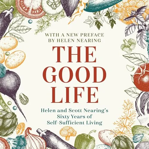 The Good Life By Scott Nearing, Helen Nearing