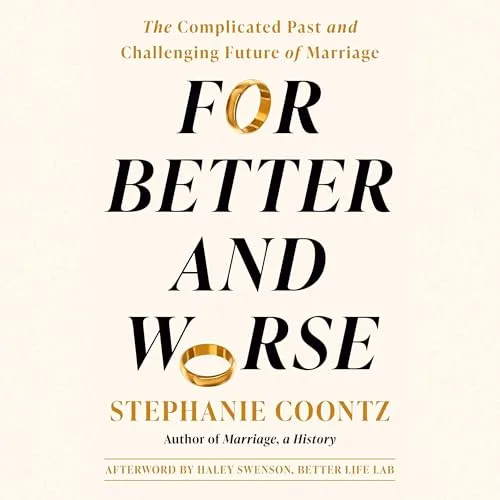 For Better and Worse By Stephanie Coontz, Haley Swenson