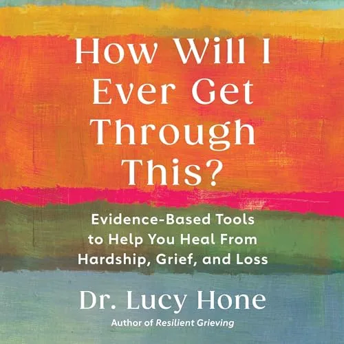 How Will I Ever Get Through This? By Dr. Lucy Hone