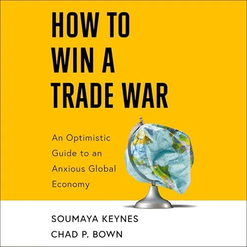 How to Win a Trade War By Soumaya Keynes , Chad P Bown