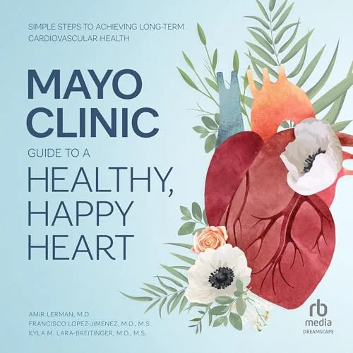 Mayo Clinic Guide to a Healthy, Happy Heart By Amir Lerman M.D., Francisco Lopez-Jimenez M.D. M.S., Kyla M. Lara-Breitinger M.D. M.S.