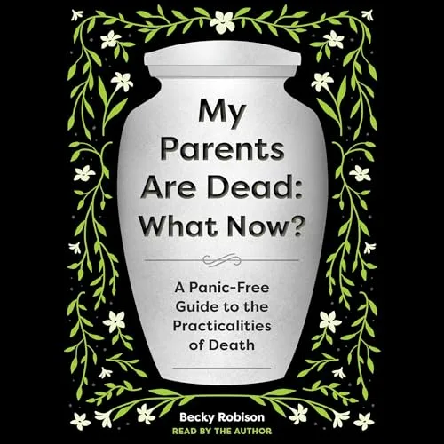 My Parents Are Dead: What Now? By Becky Robison