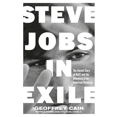 Steve Jobs in Exile By Geoffrey Cain , Ed Catmull