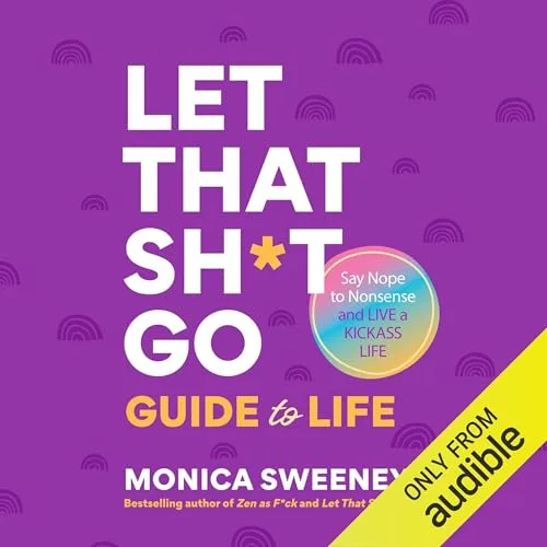 The Let That Shit Go Guide to Life By Monica Sweeney