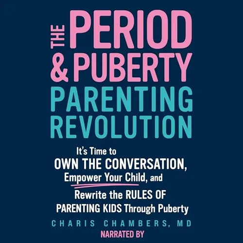 The Period and Puberty Parenting Revolution By Charis Chambers MD