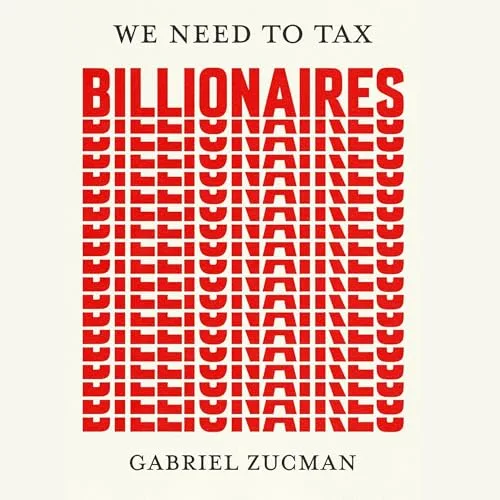 We Need to Tax Billionaires By Gabriel Zucman