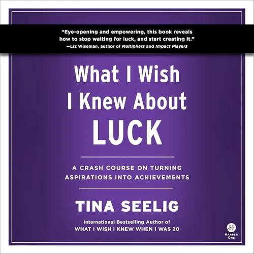What I Wish I Knew About Luck By Tina Seelig