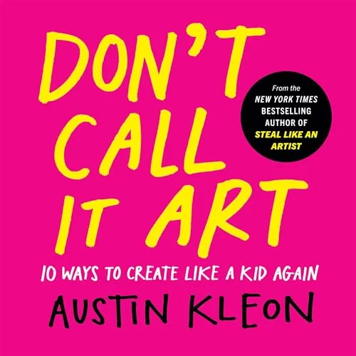 Don’t Call It Art By Austin Kleon