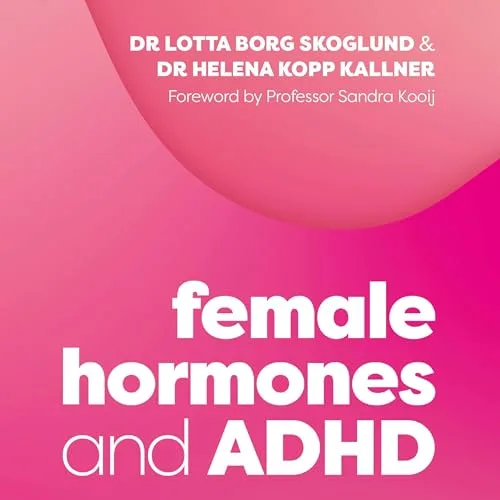 Female Hormones and ADHD By Lotta Borg Skoglund, Helena Kopp Kallner
