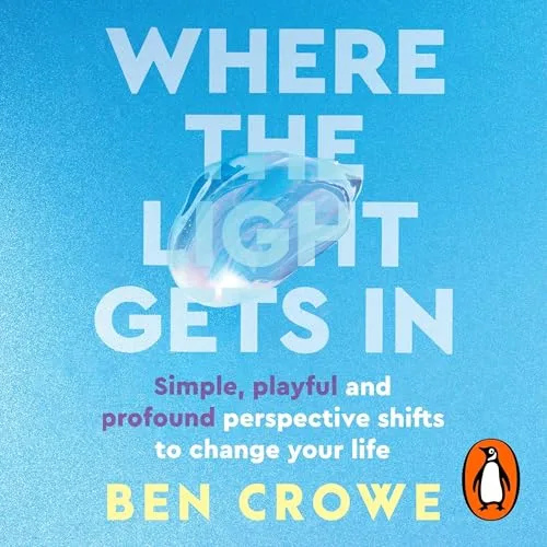Where the Light Gets In By Ben Crowe